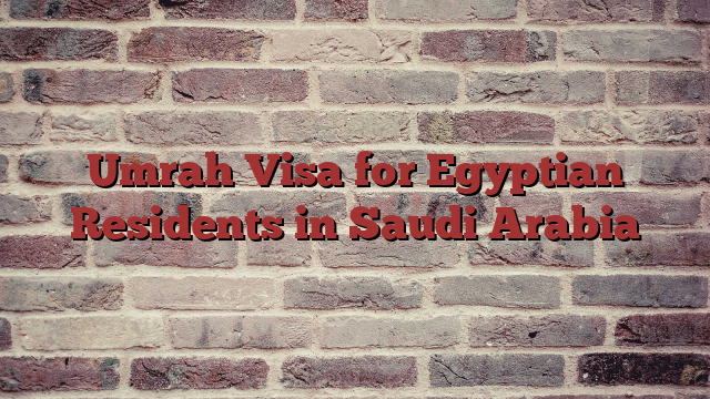 Umrah Visa for Egyptian Residents in Saudi Arabia