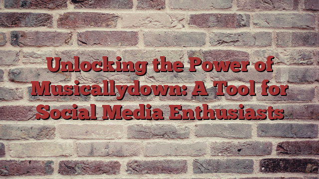 Unlocking the Power of Musicallydown: A Tool for Social Media Enthusiasts