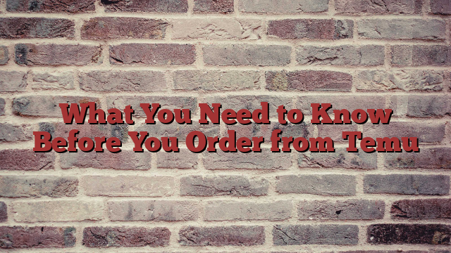 What You Need to Know Before You Order from Temu