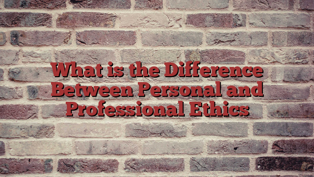 What is the Difference Between Personal and Professional Ethics