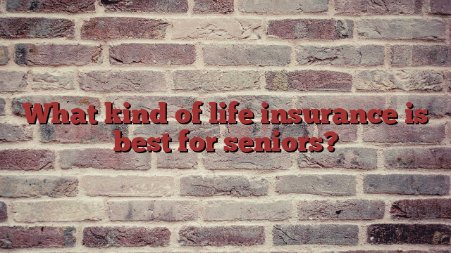 What kind of life insurance is best for seniors?