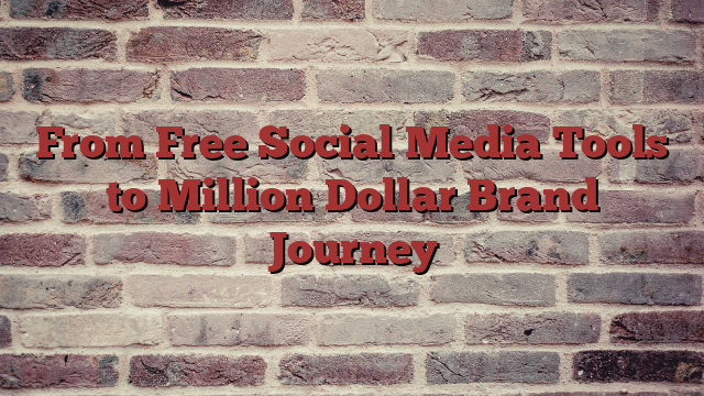 From Free Social Media Tools to Million Dollar Brand Journey