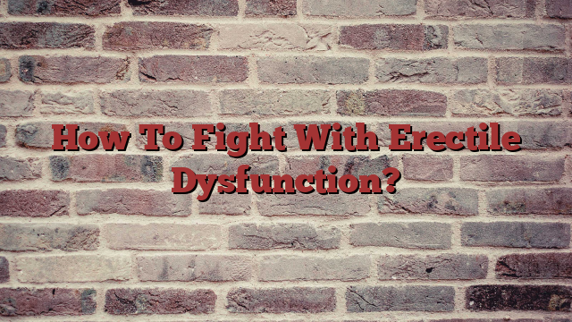 How To Fight With Erectile Dysfunction?