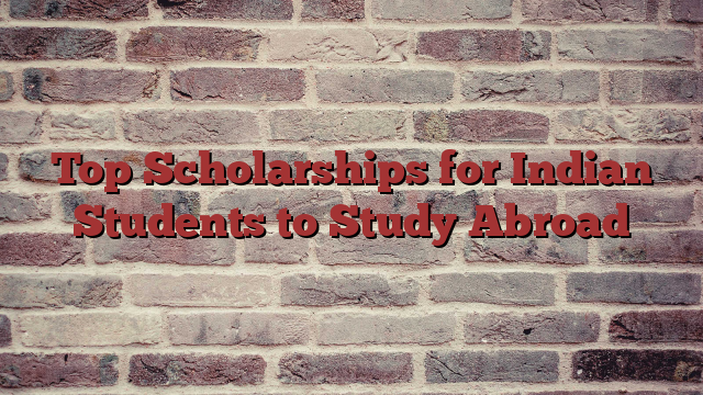 Top Scholarships for Indian Students to Study Abroad