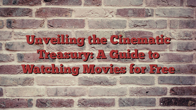 Unveiling the Cinematic Treasury: A Guide to Watching Movies for Free