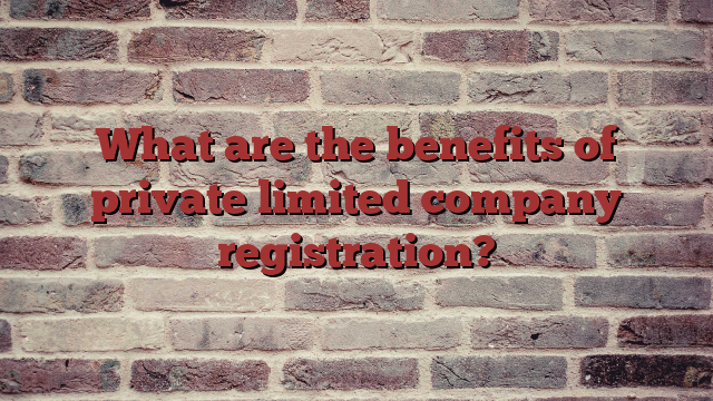 What are the benefits of private limited company registration?